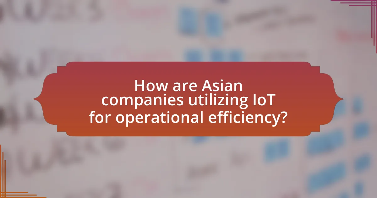 How are Asian companies utilizing IoT for operational efficiency?
