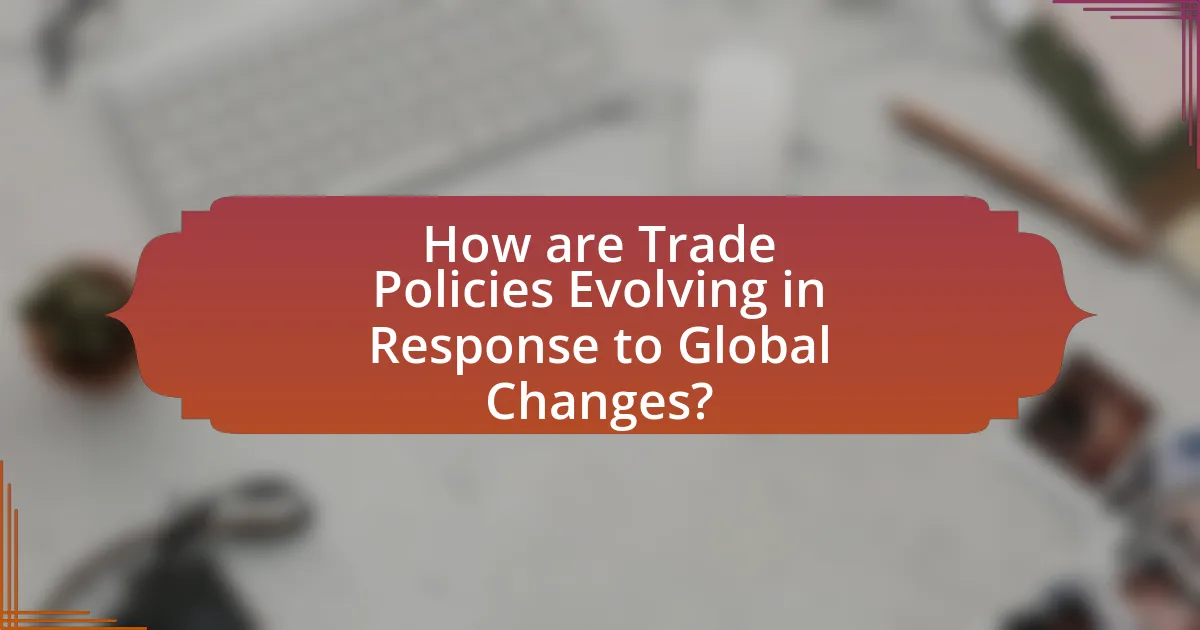 How are Trade Policies Evolving in Response to Global Changes?