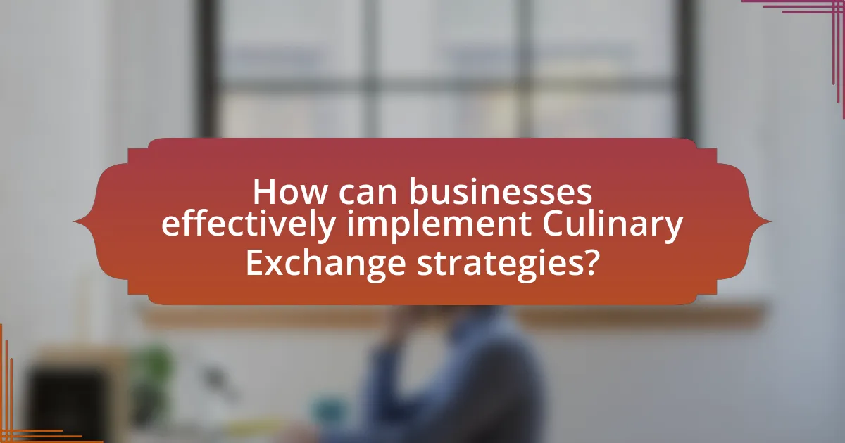 How can businesses effectively implement Culinary Exchange strategies?
