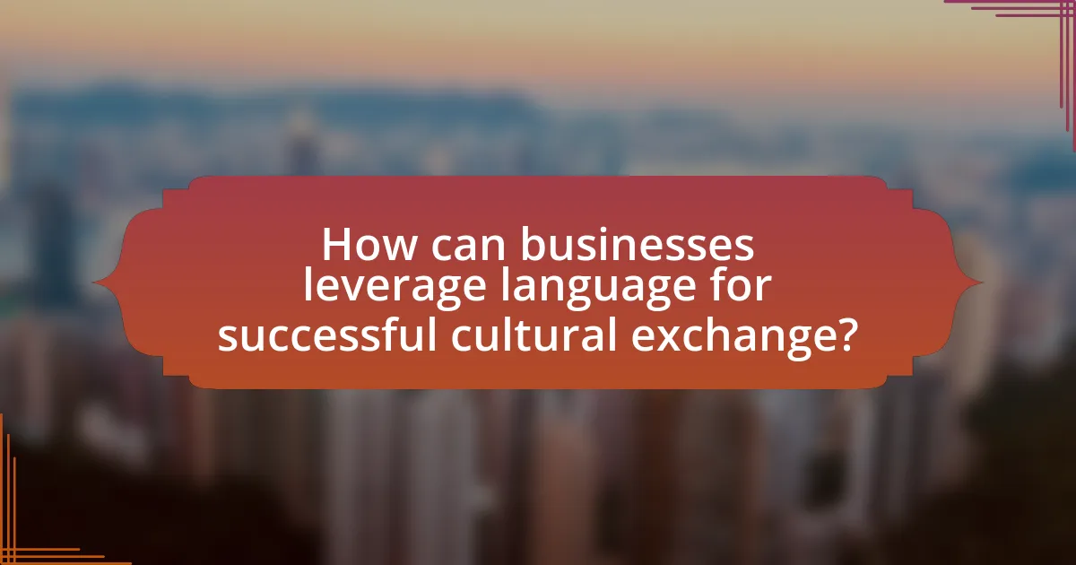 How can businesses leverage language for successful cultural exchange?
