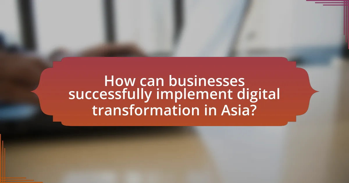 How can businesses successfully implement digital transformation in Asia?