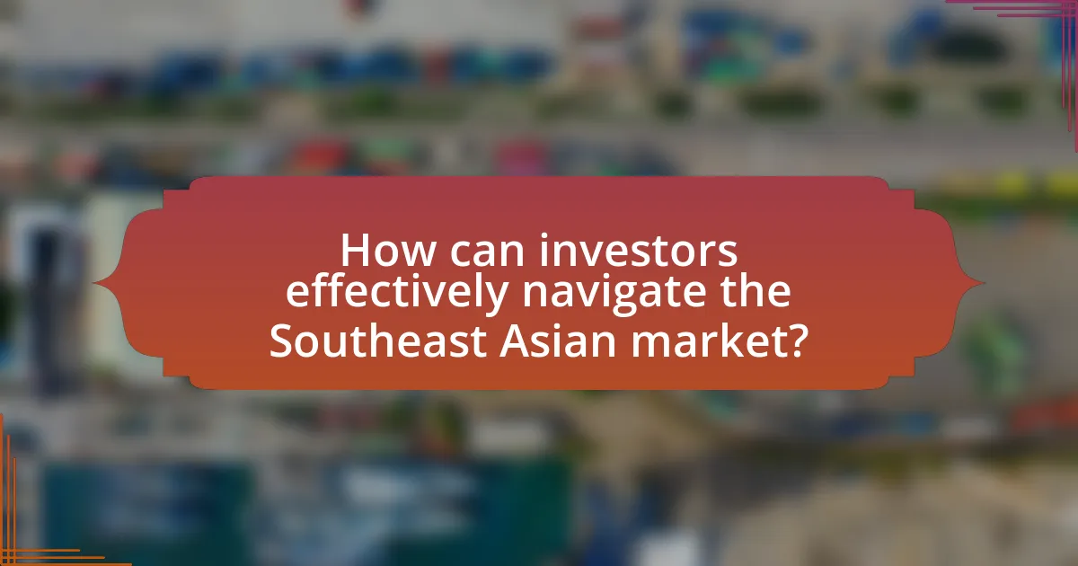 How can investors effectively navigate the Southeast Asian market?