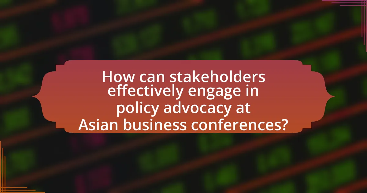 How can stakeholders effectively engage in policy advocacy at Asian business conferences?