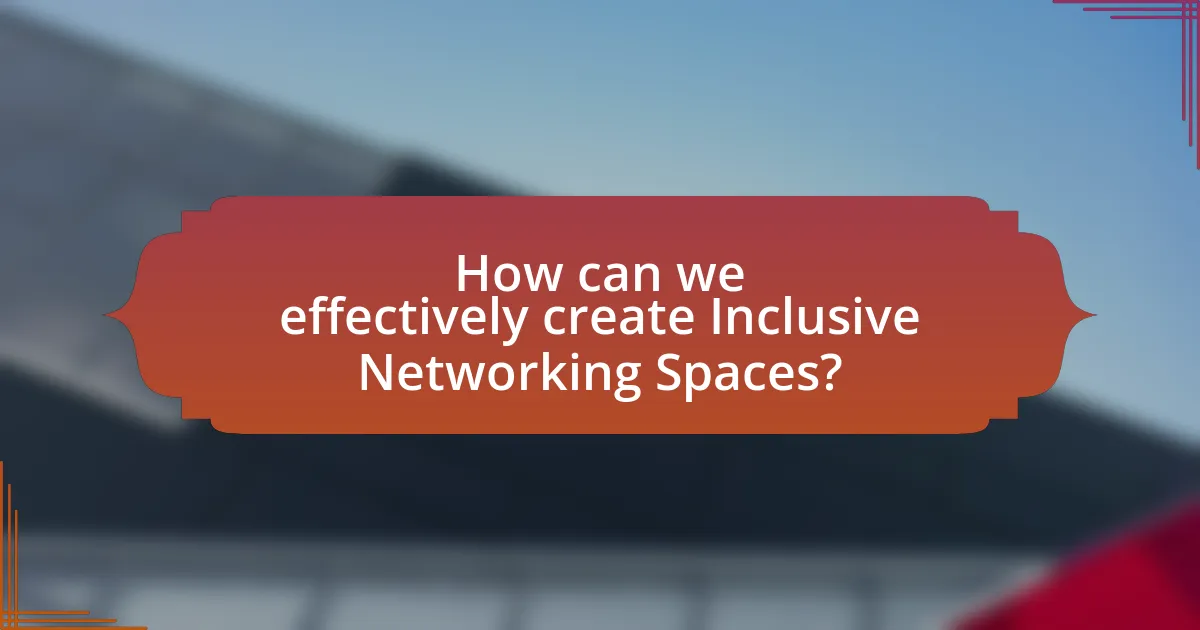 How can we effectively create Inclusive Networking Spaces?