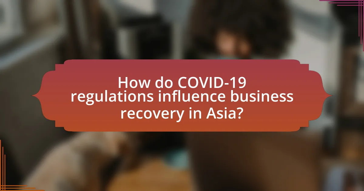 How do COVID-19 regulations influence business recovery in Asia?