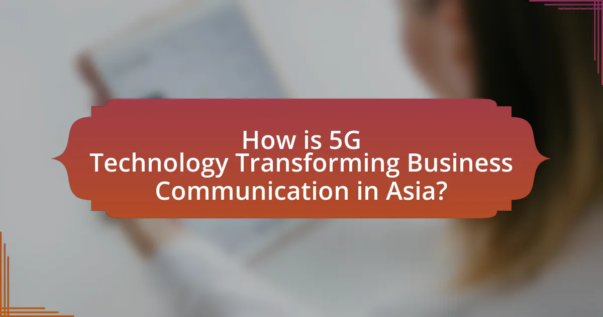 How is 5G Technology Transforming Business Communication in Asia?