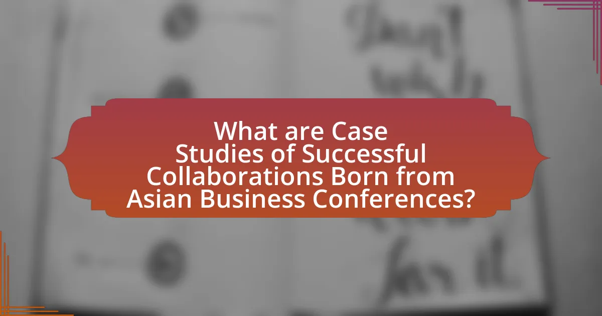 What are Case Studies of Successful Collaborations Born from Asian Business Conferences?