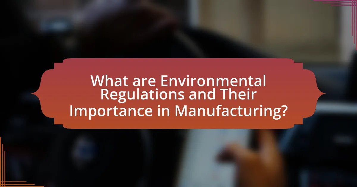 What are Environmental Regulations and Their Importance in Manufacturing?
