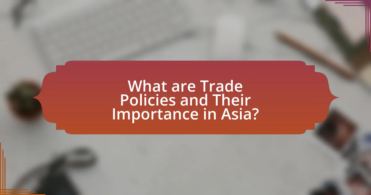 What are Trade Policies and Their Importance in Asia?