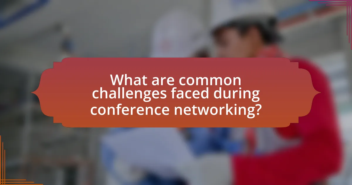 What are common challenges faced during conference networking?