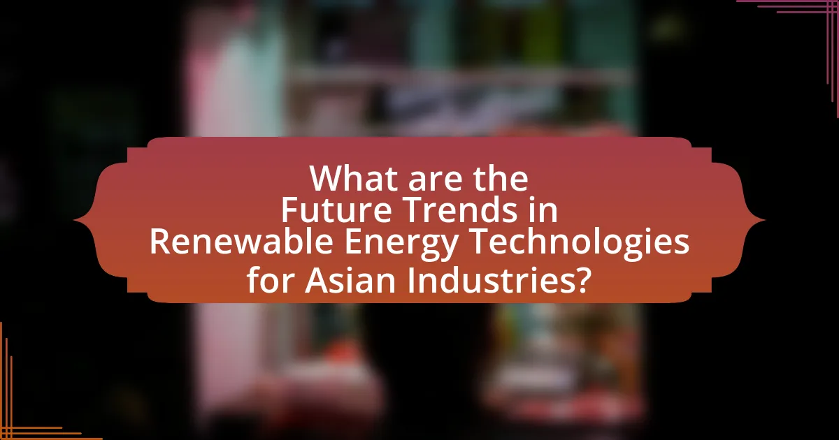 What are the Future Trends in Renewable Energy Technologies for Asian Industries?
