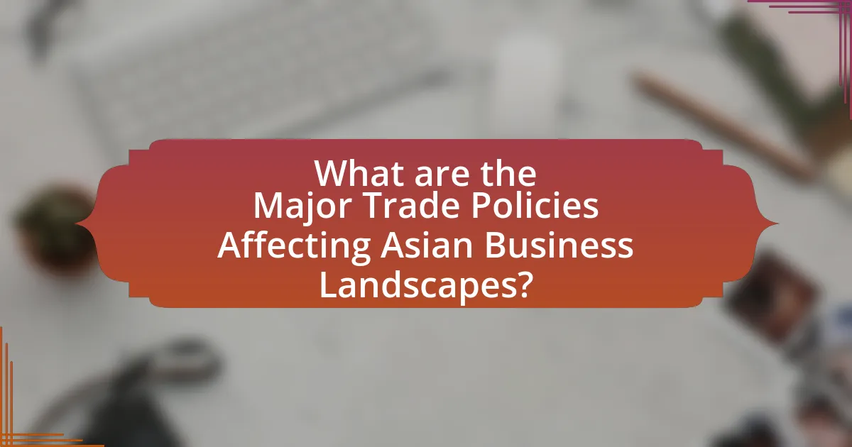 What are the Major Trade Policies Affecting Asian Business Landscapes?