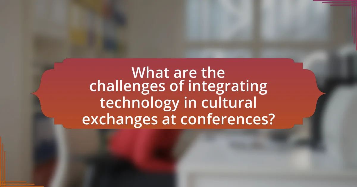 What are the challenges of integrating technology in cultural exchanges at conferences?