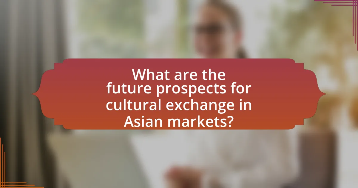What are the future prospects for cultural exchange in Asian markets?