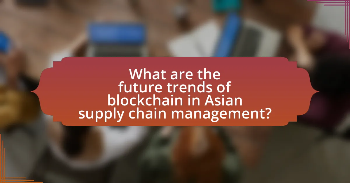 What are the future trends of blockchain in Asian supply chain management?