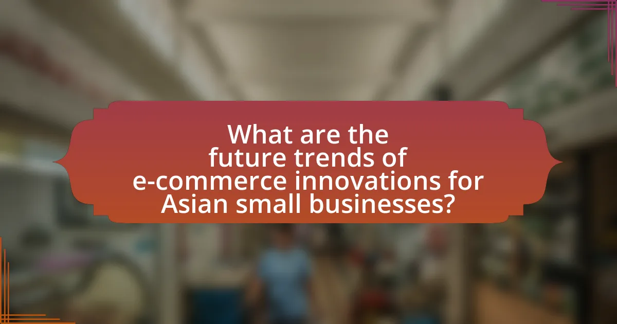 What are the future trends of e-commerce innovations for Asian small businesses?