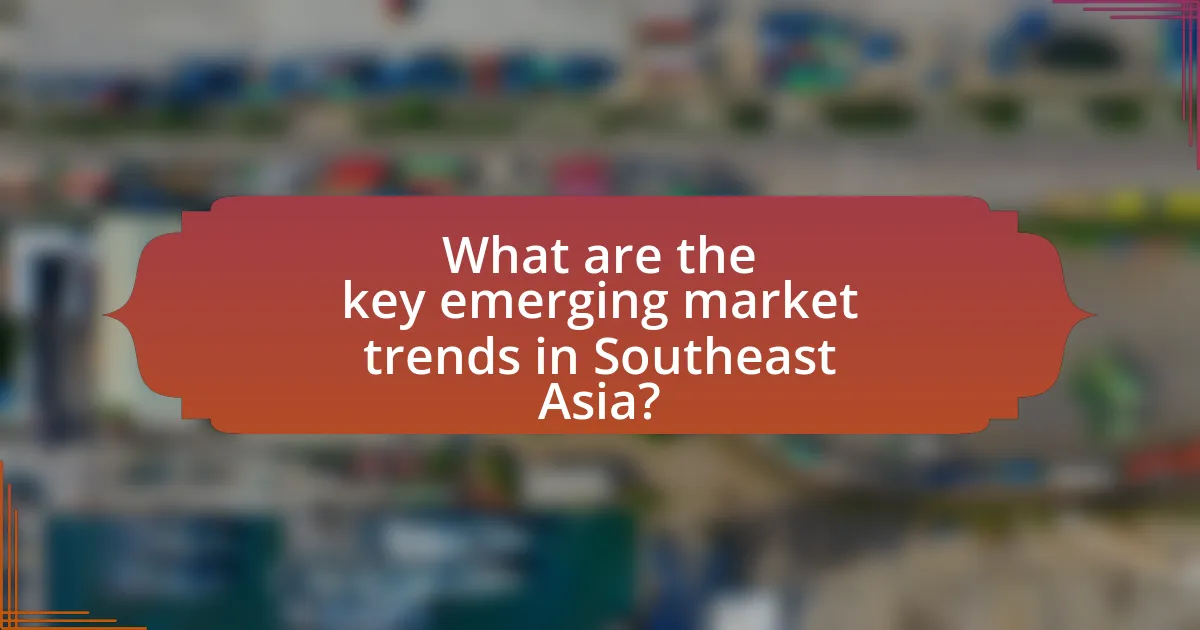 What are the key emerging market trends in Southeast Asia?
