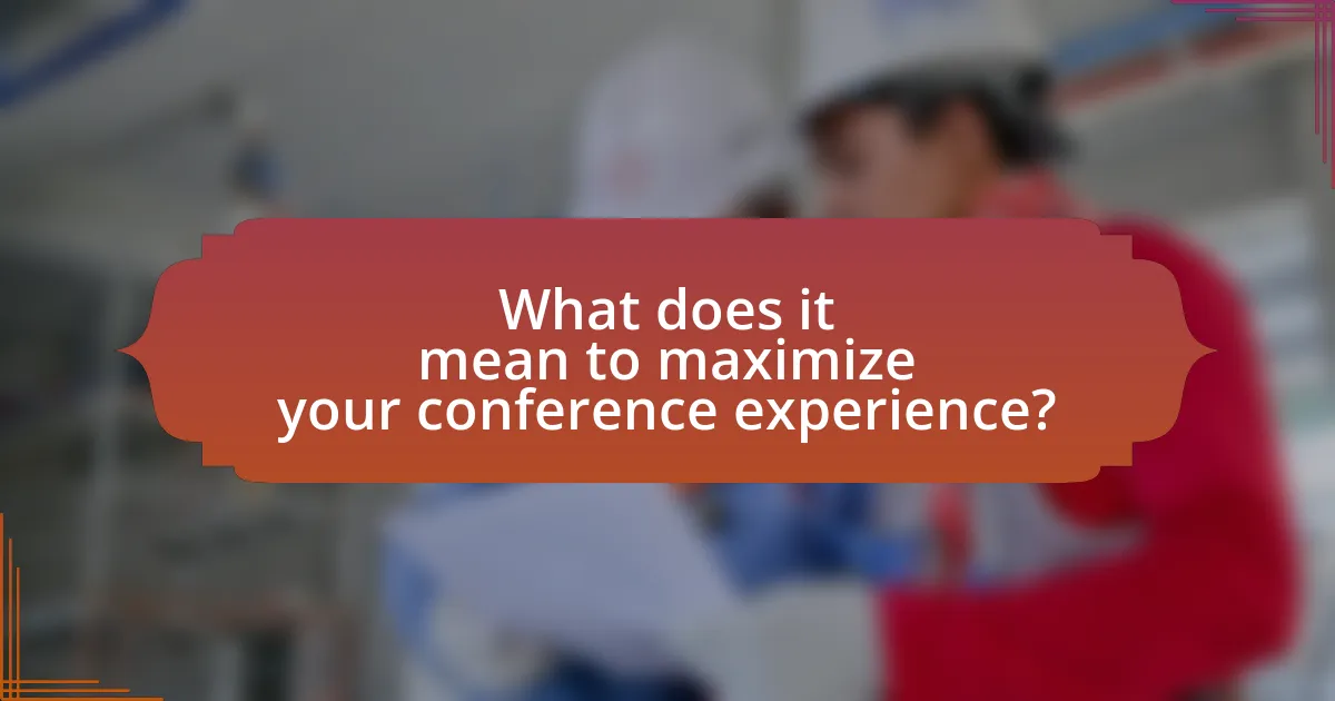 What does it mean to maximize your conference experience?