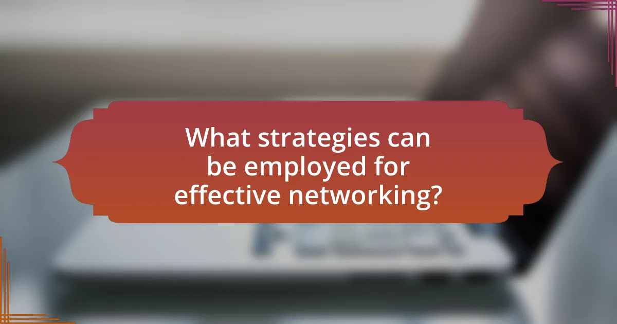 What strategies can be employed for effective networking?