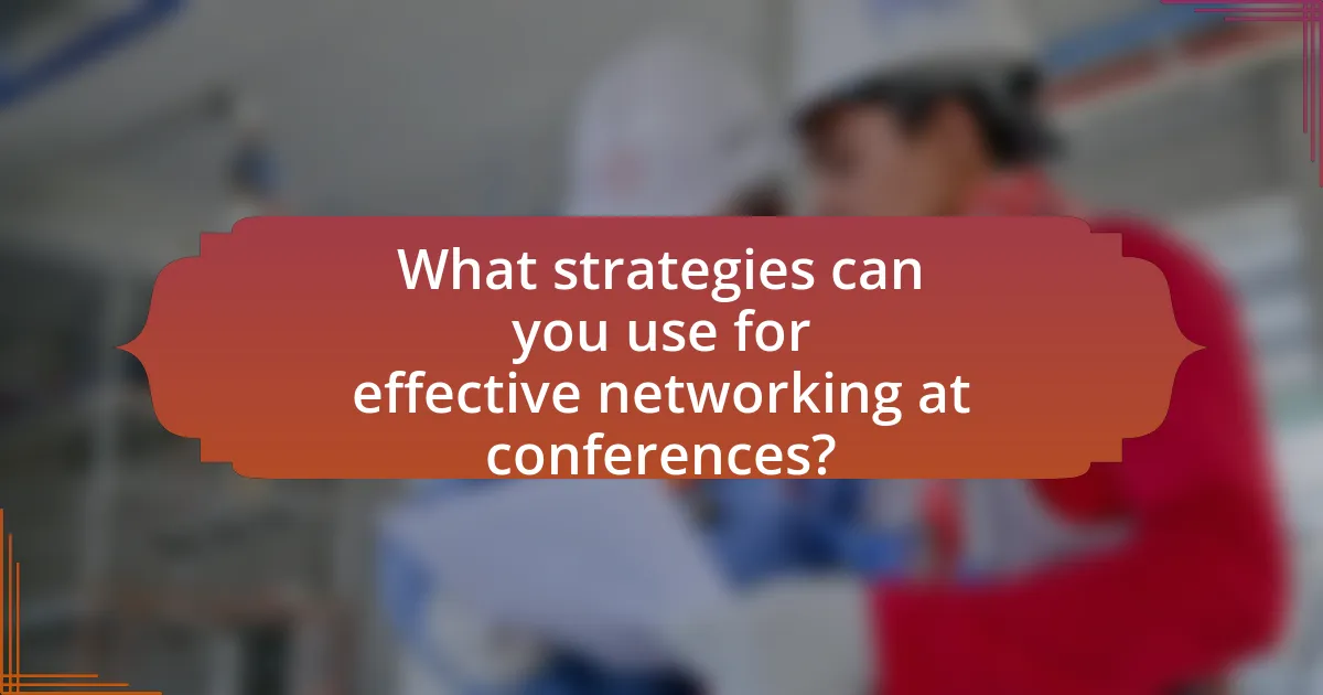 What strategies can you use for effective networking at conferences?